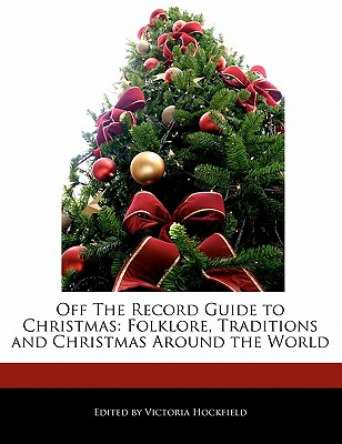 Off the Record Guide to Christmas: Folklore, Traditions and Christmas Around the World